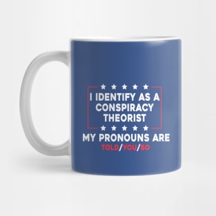 I Identify As A Conspiracy Theorist My Pronoun Are Told You So Mug